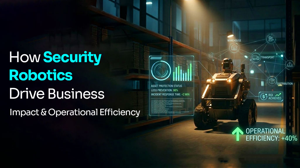 How Security Robotics Drive Business Impact and Operational Efficiency